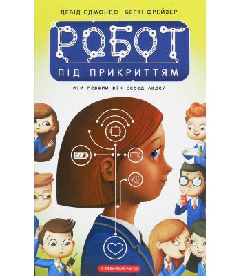 Робот під прикриттям. Мій перший рік серед людей. Девід Едмондс, Берті Фрейзер