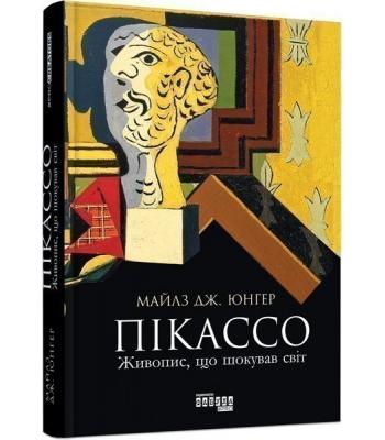 Пікассо. Живопис, що шокував світ. Майлз Дж. Юнгер 