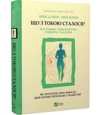  Що з тобою сталося? Про травму, психологічну стійкість і зцілення. Як зрозуміти своє минуле, щоб розчистити шлях у майбутнє. Опра Вінфрі, Брюс Д. Перрі
