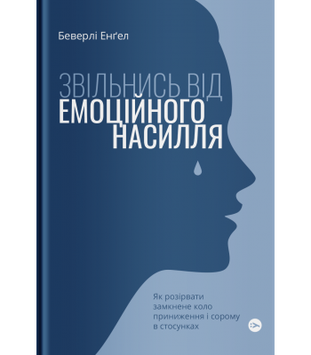 Звільнись від емоційного насилля. Як розірвати замкнене коло приниження і сорому в стосунках. Беверлі Енґел