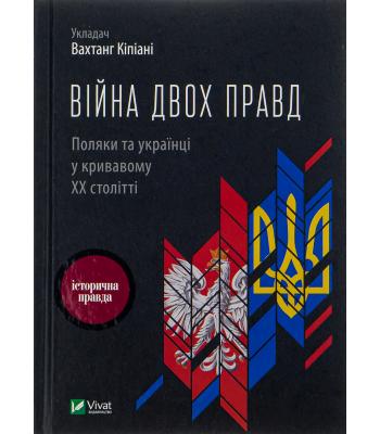 Війна двох правд Поляки та українці у кривавому ХХ столітті .Вахтанг Кіпіані 
