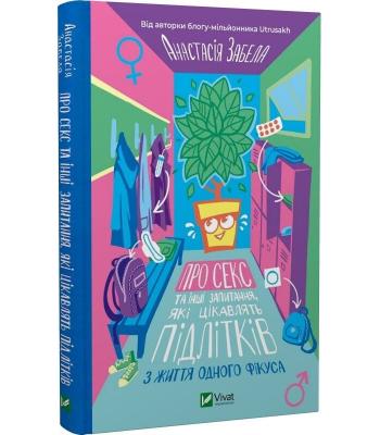Про секс та інші запитання, які цікавлять підлітків. З життя одного фікуса. Анастасія Забела