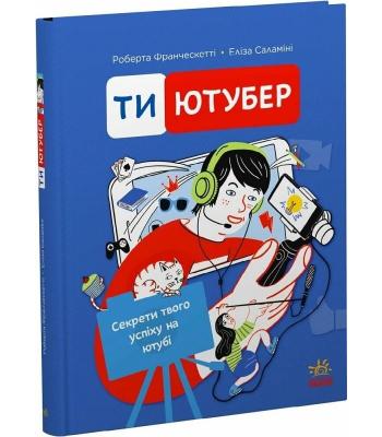 Ютубер : Ти — ютубер. Секрети твого успіху на ютубі. Роберта Франческетті 
