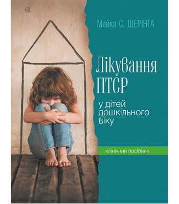 Лікування ПТСР (посттравматичного стресового розладу) у дітей дошкільного віку. Клінічний посібник. Шерінга Майкл