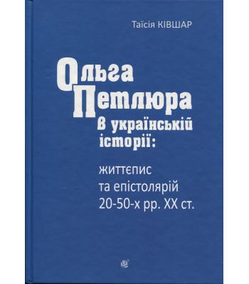 Ольга Петлюра в українській історії: життєпис та епістолярій 20-50-х рр. ХХ ст. Таїсія Ківшар
