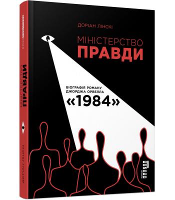 Міністерство правди. Біографія роману Джорджа Орвелла 1984 . Доріан Лінскі